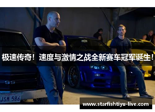 极速传奇！速度与激情之战全新赛车冠军诞生！